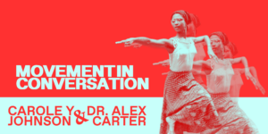 Movement in Conversation: An Evening with Carole Y Johnson & Dr. Alex Carter